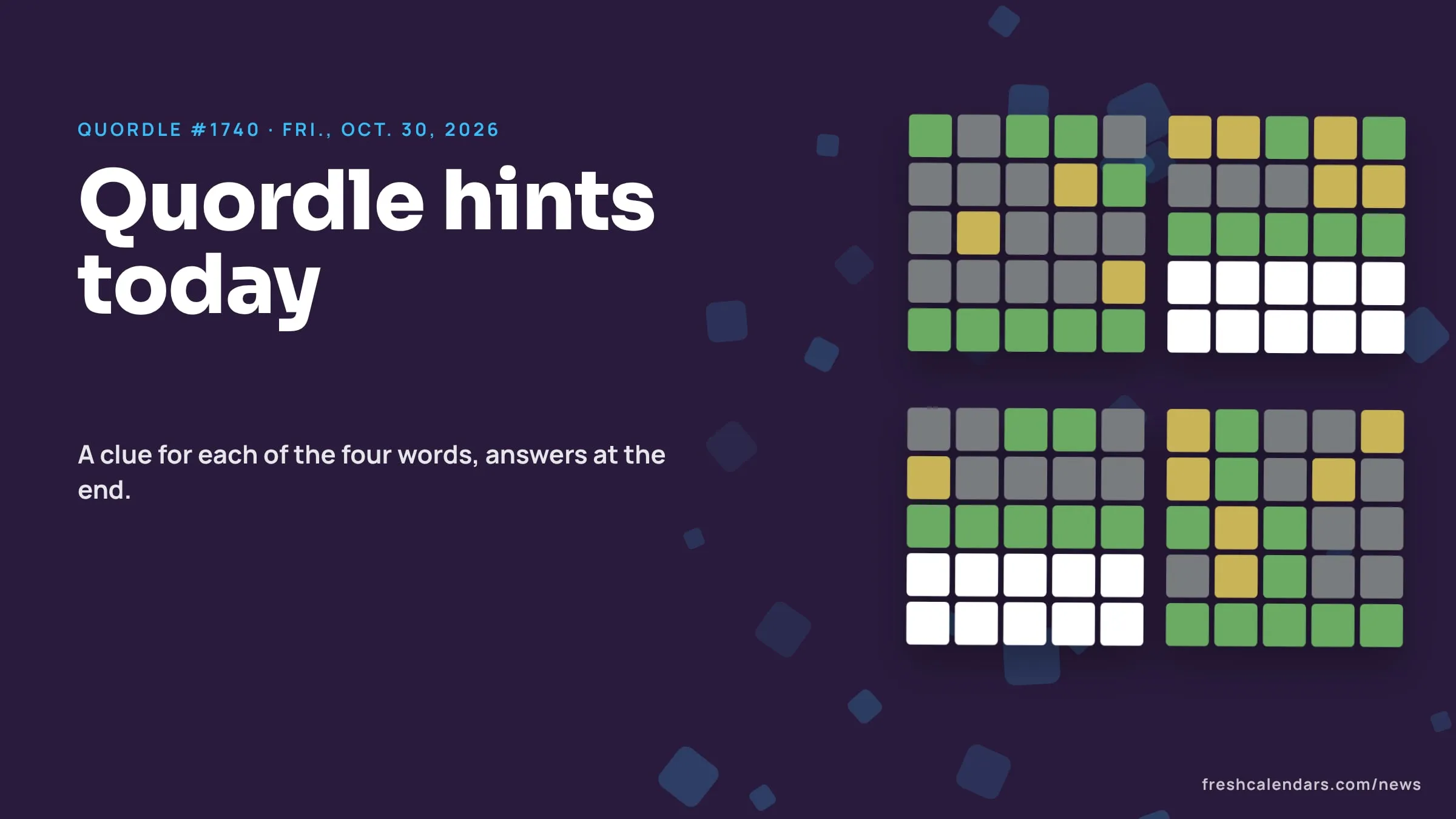 Quordle Hints and Answers Today, #1740 for Friday, Oct. 30, 2026: Clues for All Four Words Quordle hints for Oct. 30, 2026, puzzle #1740: four small five-letter word grids with green and yellow tiles and no letters